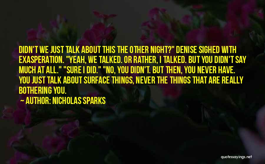 Nicholas Sparks Quotes: Didn't We Just Talk About This The Other Night? Denise Sighed With Exasperation. Yeah, We Talked. Or Rather, I Talked.