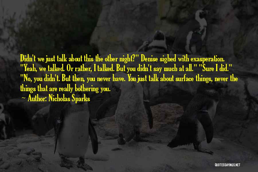 Nicholas Sparks Quotes: Didn't We Just Talk About This The Other Night? Denise Sighed With Exasperation. Yeah, We Talked. Or Rather, I Talked.