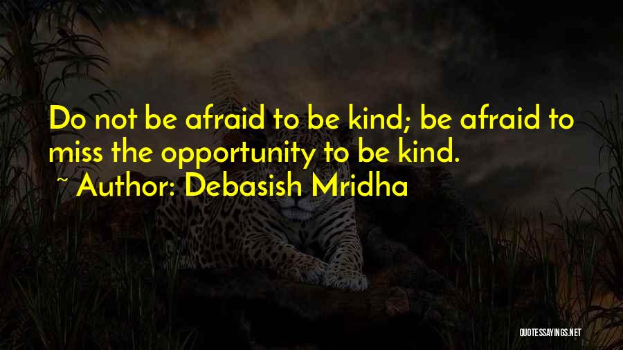 Debasish Mridha Quotes: Do Not Be Afraid To Be Kind; Be Afraid To Miss The Opportunity To Be Kind.