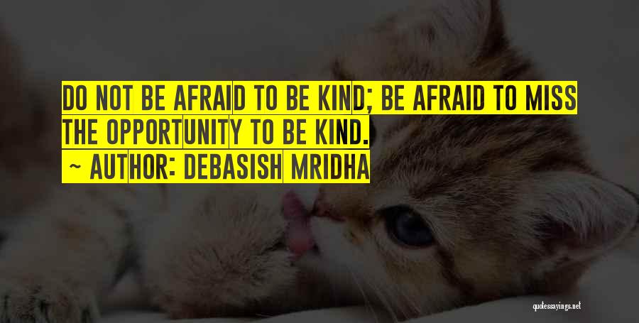 Debasish Mridha Quotes: Do Not Be Afraid To Be Kind; Be Afraid To Miss The Opportunity To Be Kind.