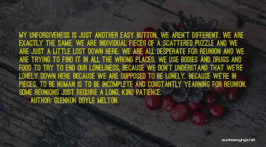 Glennon Doyle Melton Quotes: My Unforgiveness Is Just Another Easy Button. We Aren't Different. We Are Exactly The Same. We Are Individual Pieces Of