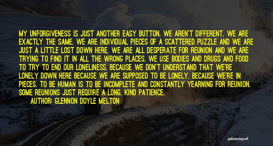 Glennon Doyle Melton Quotes: My Unforgiveness Is Just Another Easy Button. We Aren't Different. We Are Exactly The Same. We Are Individual Pieces Of