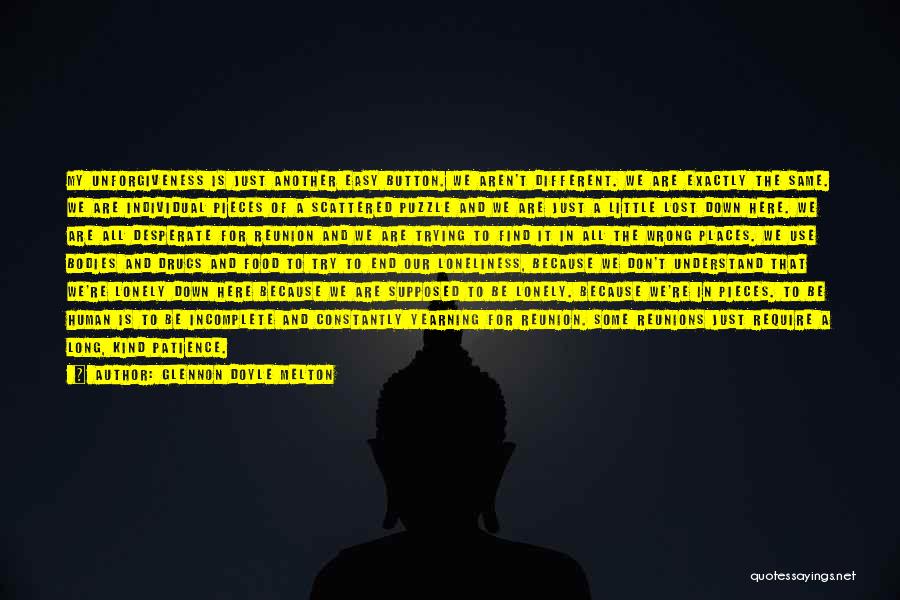 Glennon Doyle Melton Quotes: My Unforgiveness Is Just Another Easy Button. We Aren't Different. We Are Exactly The Same. We Are Individual Pieces Of