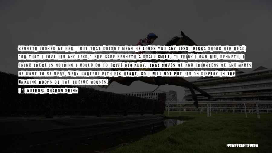 Sharon Shinn Quotes: Senneth Looked At Her. But That Doesn't Mean He Loves You Any Less.kirra Shook Her Head. Or That I Love