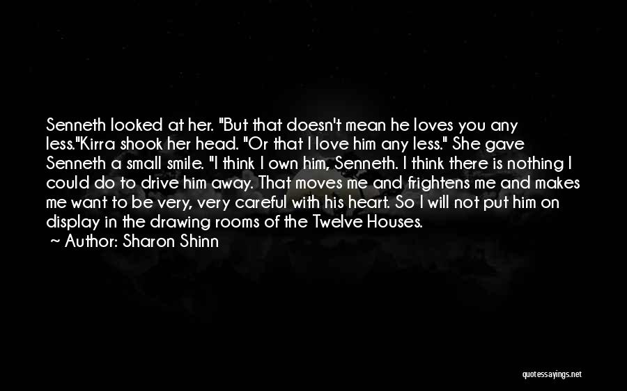 Sharon Shinn Quotes: Senneth Looked At Her. But That Doesn't Mean He Loves You Any Less.kirra Shook Her Head. Or That I Love