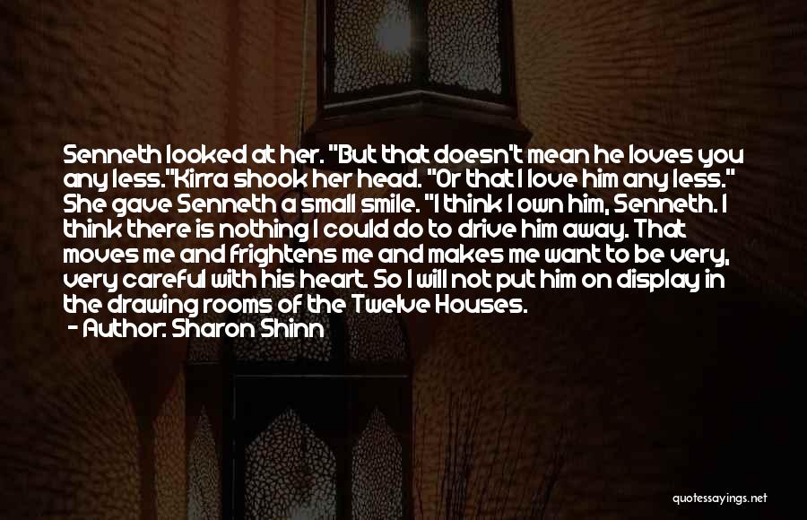 Sharon Shinn Quotes: Senneth Looked At Her. But That Doesn't Mean He Loves You Any Less.kirra Shook Her Head. Or That I Love