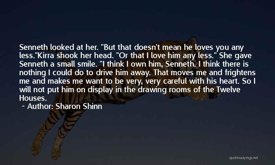 Sharon Shinn Quotes: Senneth Looked At Her. But That Doesn't Mean He Loves You Any Less.kirra Shook Her Head. Or That I Love