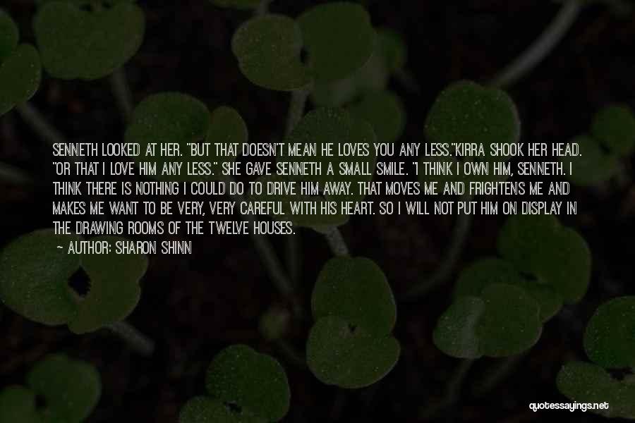 Sharon Shinn Quotes: Senneth Looked At Her. But That Doesn't Mean He Loves You Any Less.kirra Shook Her Head. Or That I Love