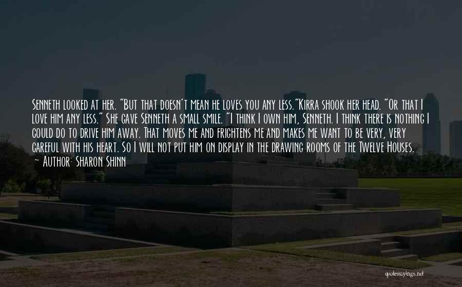 Sharon Shinn Quotes: Senneth Looked At Her. But That Doesn't Mean He Loves You Any Less.kirra Shook Her Head. Or That I Love