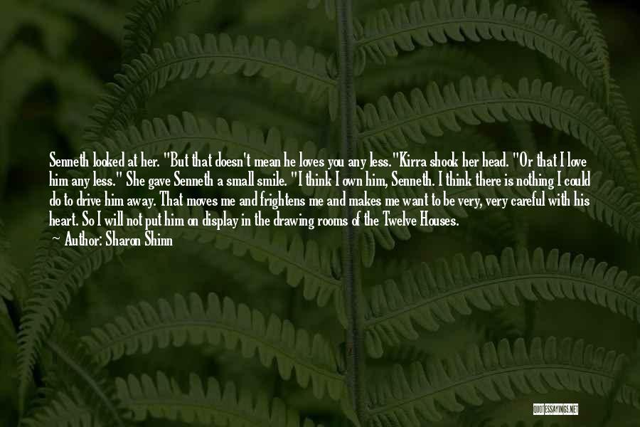Sharon Shinn Quotes: Senneth Looked At Her. But That Doesn't Mean He Loves You Any Less.kirra Shook Her Head. Or That I Love