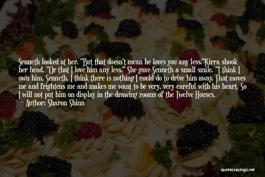 Sharon Shinn Quotes: Senneth Looked At Her. But That Doesn't Mean He Loves You Any Less.kirra Shook Her Head. Or That I Love