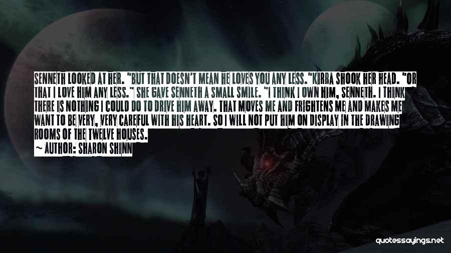 Sharon Shinn Quotes: Senneth Looked At Her. But That Doesn't Mean He Loves You Any Less.kirra Shook Her Head. Or That I Love