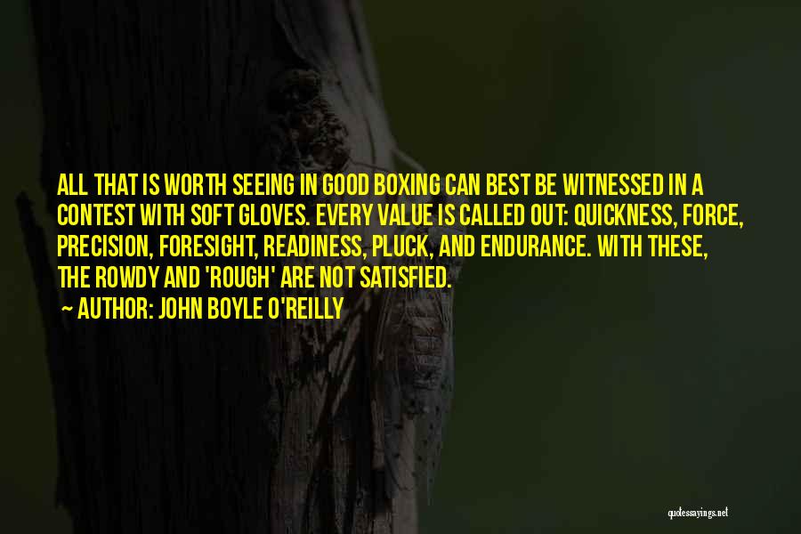 John Boyle O'Reilly Quotes: All That Is Worth Seeing In Good Boxing Can Best Be Witnessed In A Contest With Soft Gloves. Every Value