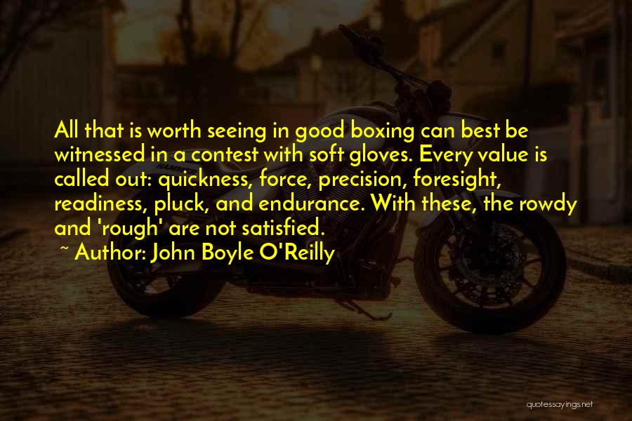 John Boyle O'Reilly Quotes: All That Is Worth Seeing In Good Boxing Can Best Be Witnessed In A Contest With Soft Gloves. Every Value