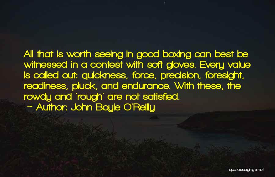 John Boyle O'Reilly Quotes: All That Is Worth Seeing In Good Boxing Can Best Be Witnessed In A Contest With Soft Gloves. Every Value