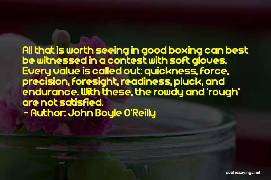 John Boyle O'Reilly Quotes: All That Is Worth Seeing In Good Boxing Can Best Be Witnessed In A Contest With Soft Gloves. Every Value