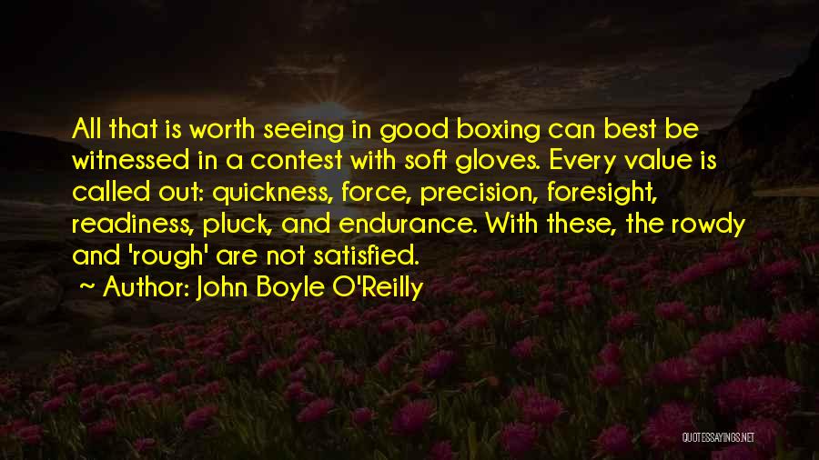 John Boyle O'Reilly Quotes: All That Is Worth Seeing In Good Boxing Can Best Be Witnessed In A Contest With Soft Gloves. Every Value