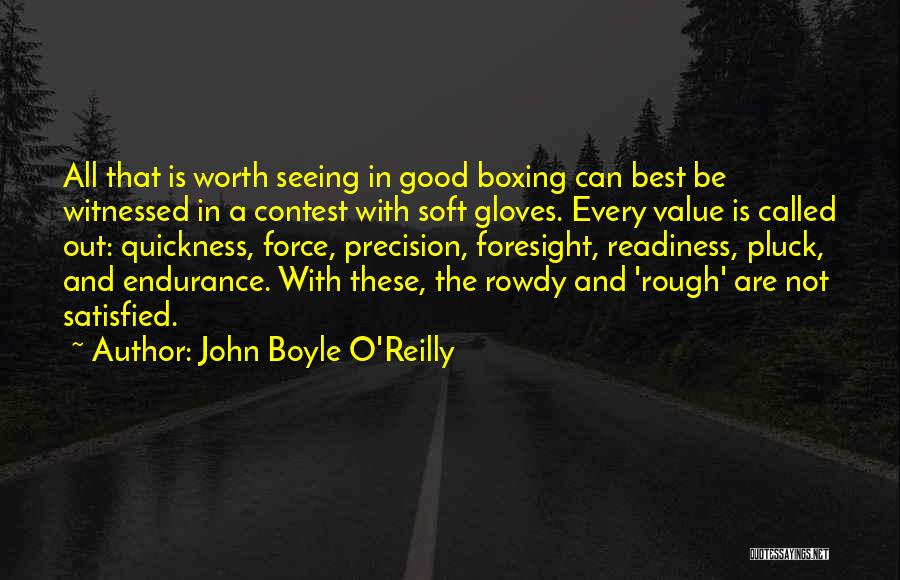 John Boyle O'Reilly Quotes: All That Is Worth Seeing In Good Boxing Can Best Be Witnessed In A Contest With Soft Gloves. Every Value