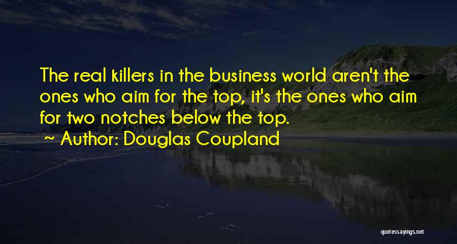 Douglas Coupland Quotes: The Real Killers In The Business World Aren't The Ones Who Aim For The Top, It's The Ones Who Aim