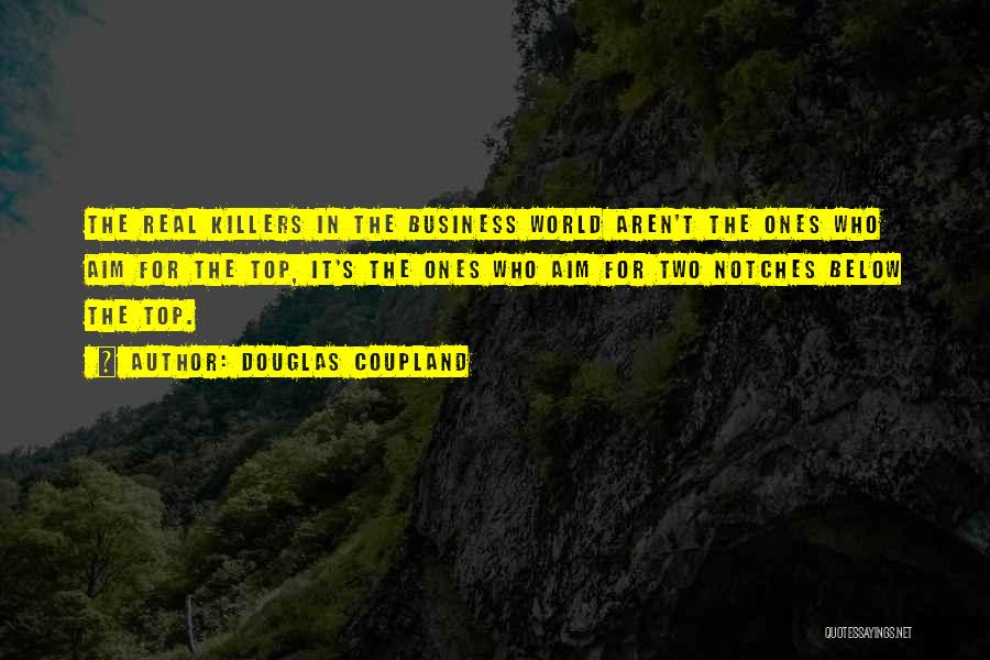 Douglas Coupland Quotes: The Real Killers In The Business World Aren't The Ones Who Aim For The Top, It's The Ones Who Aim