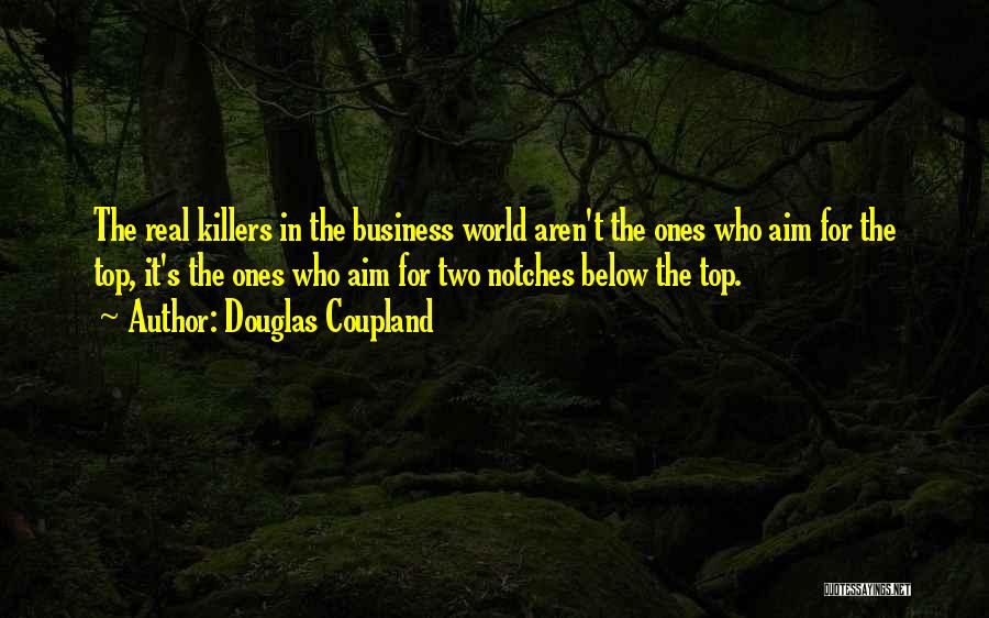 Douglas Coupland Quotes: The Real Killers In The Business World Aren't The Ones Who Aim For The Top, It's The Ones Who Aim