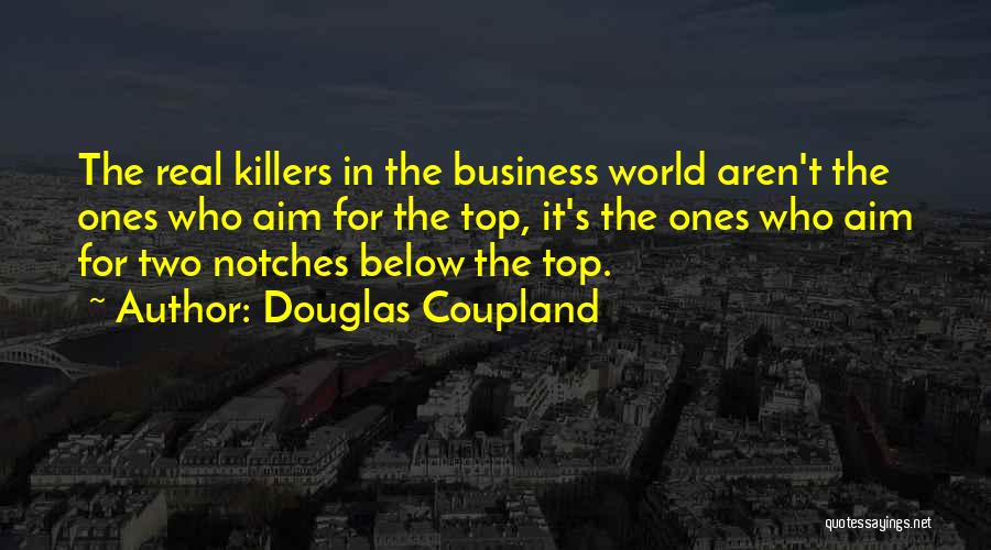 Douglas Coupland Quotes: The Real Killers In The Business World Aren't The Ones Who Aim For The Top, It's The Ones Who Aim