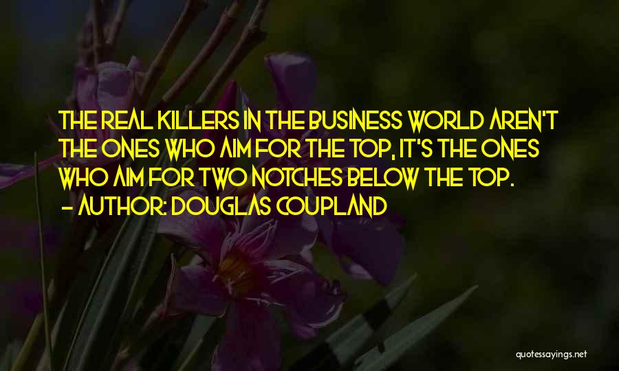 Douglas Coupland Quotes: The Real Killers In The Business World Aren't The Ones Who Aim For The Top, It's The Ones Who Aim