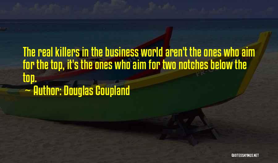Douglas Coupland Quotes: The Real Killers In The Business World Aren't The Ones Who Aim For The Top, It's The Ones Who Aim