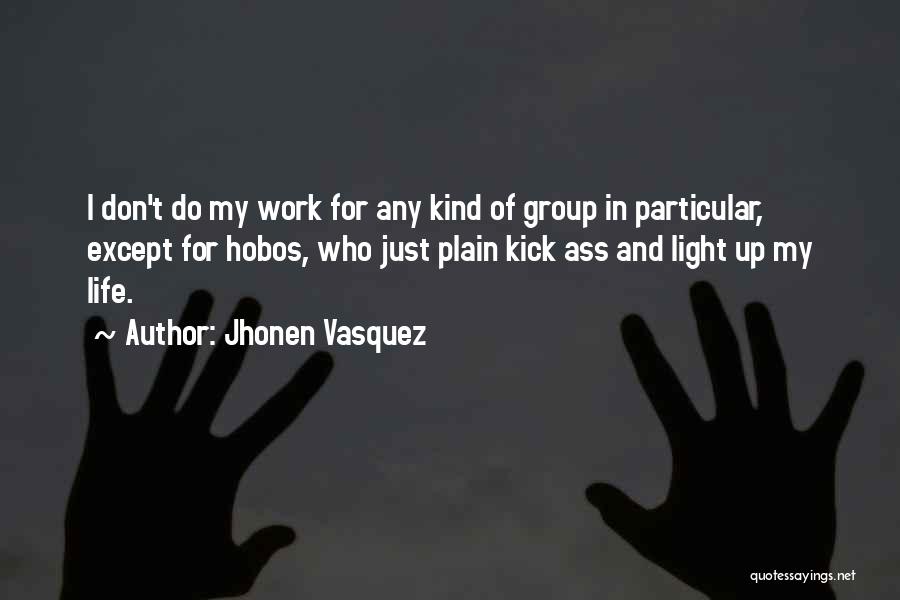 Jhonen Vasquez Quotes: I Don't Do My Work For Any Kind Of Group In Particular, Except For Hobos, Who Just Plain Kick Ass