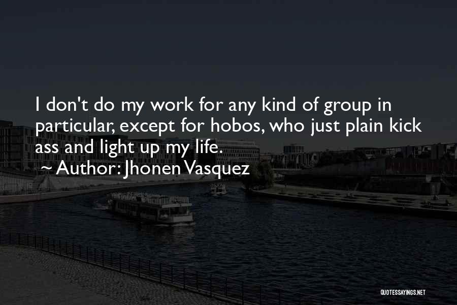 Jhonen Vasquez Quotes: I Don't Do My Work For Any Kind Of Group In Particular, Except For Hobos, Who Just Plain Kick Ass