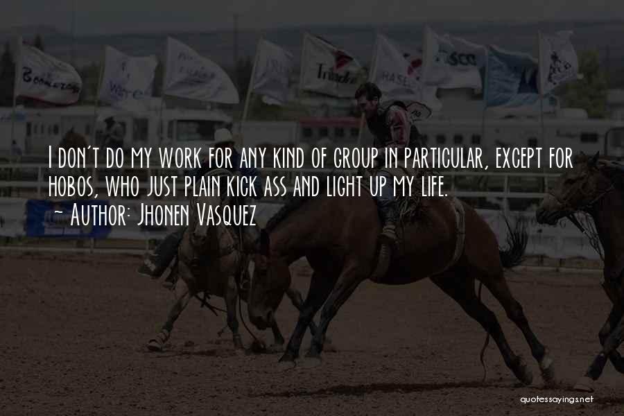 Jhonen Vasquez Quotes: I Don't Do My Work For Any Kind Of Group In Particular, Except For Hobos, Who Just Plain Kick Ass