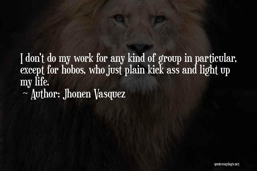 Jhonen Vasquez Quotes: I Don't Do My Work For Any Kind Of Group In Particular, Except For Hobos, Who Just Plain Kick Ass