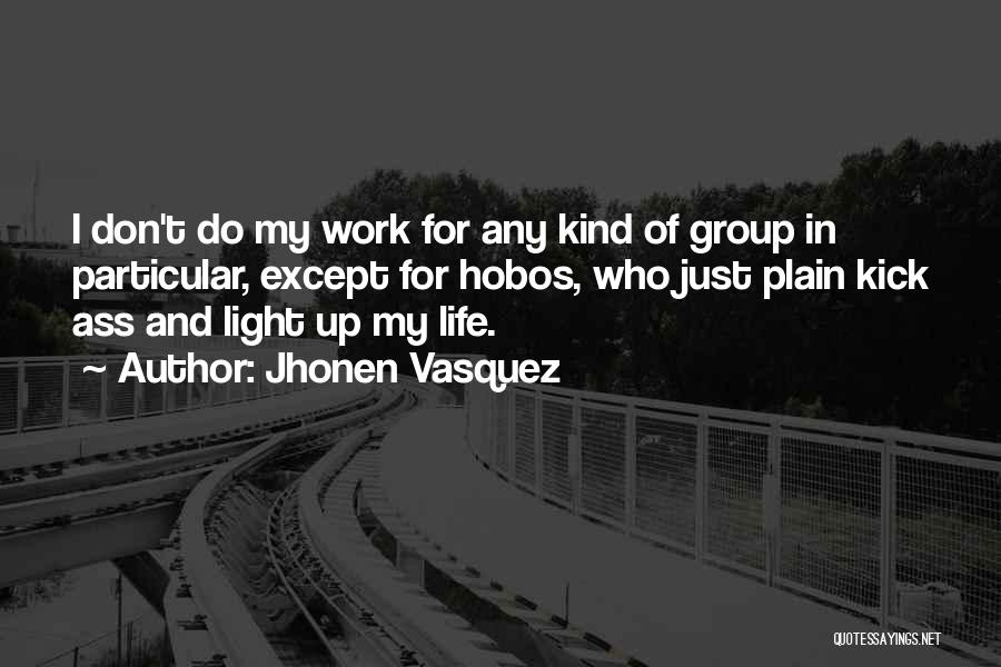 Jhonen Vasquez Quotes: I Don't Do My Work For Any Kind Of Group In Particular, Except For Hobos, Who Just Plain Kick Ass
