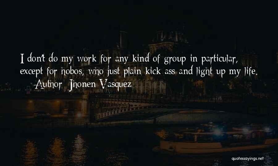 Jhonen Vasquez Quotes: I Don't Do My Work For Any Kind Of Group In Particular, Except For Hobos, Who Just Plain Kick Ass