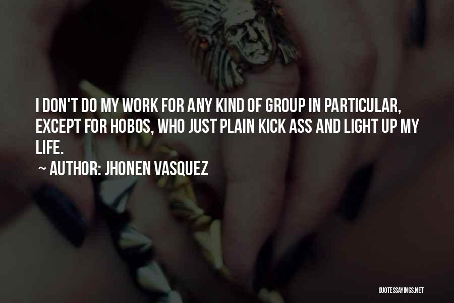 Jhonen Vasquez Quotes: I Don't Do My Work For Any Kind Of Group In Particular, Except For Hobos, Who Just Plain Kick Ass