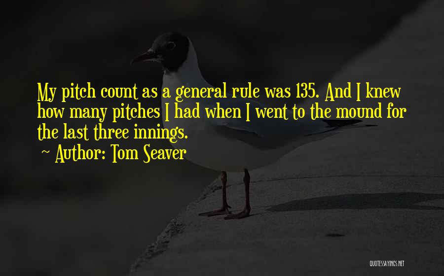 Tom Seaver Quotes: My Pitch Count As A General Rule Was 135. And I Knew How Many Pitches I Had When I Went