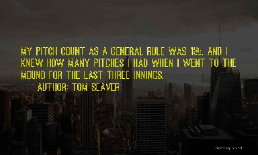 Tom Seaver Quotes: My Pitch Count As A General Rule Was 135. And I Knew How Many Pitches I Had When I Went