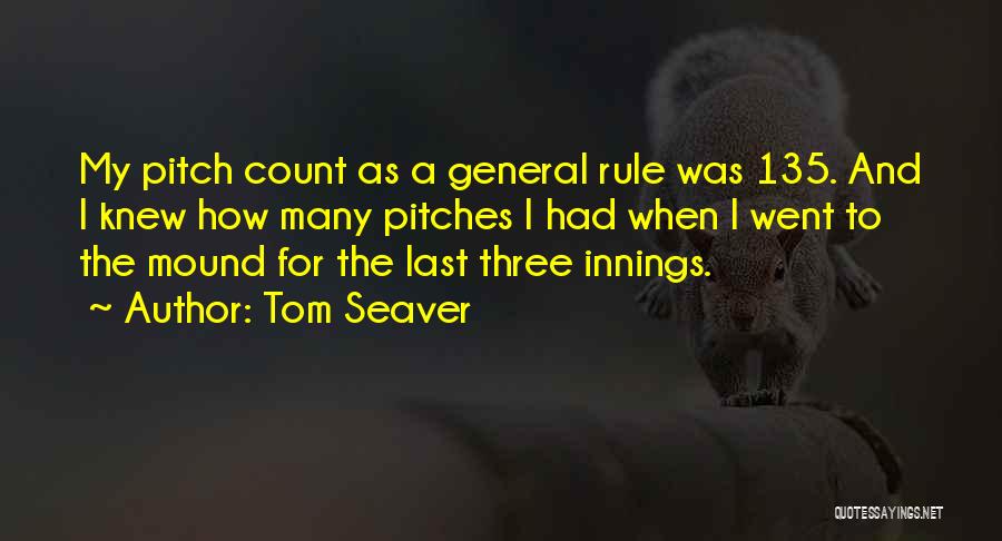 Tom Seaver Quotes: My Pitch Count As A General Rule Was 135. And I Knew How Many Pitches I Had When I Went