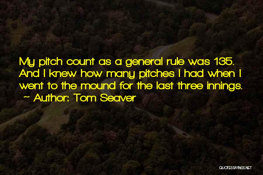 Tom Seaver Quotes: My Pitch Count As A General Rule Was 135. And I Knew How Many Pitches I Had When I Went