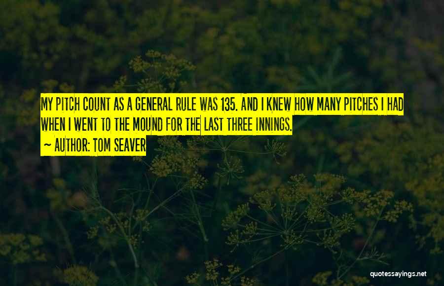 Tom Seaver Quotes: My Pitch Count As A General Rule Was 135. And I Knew How Many Pitches I Had When I Went