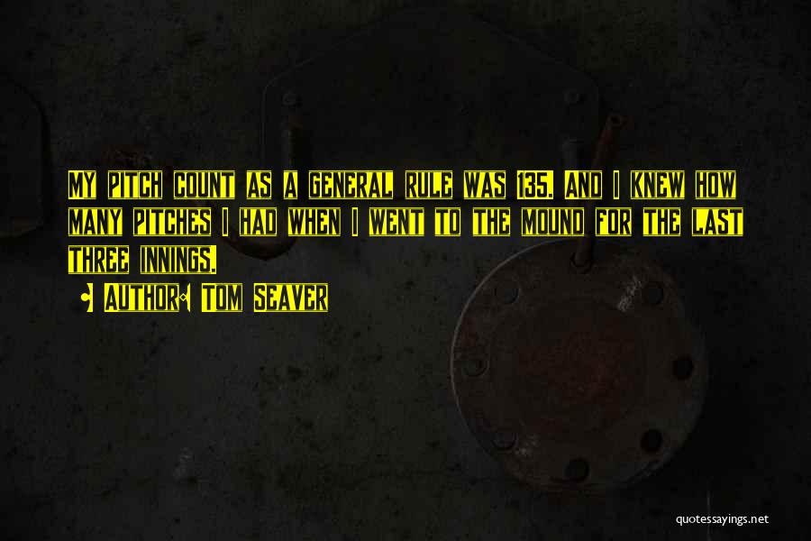 Tom Seaver Quotes: My Pitch Count As A General Rule Was 135. And I Knew How Many Pitches I Had When I Went