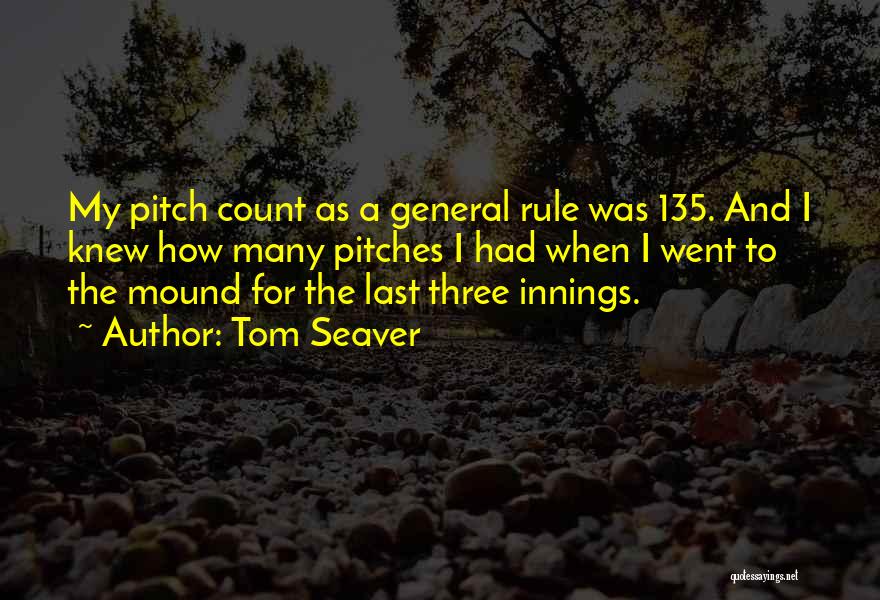 Tom Seaver Quotes: My Pitch Count As A General Rule Was 135. And I Knew How Many Pitches I Had When I Went