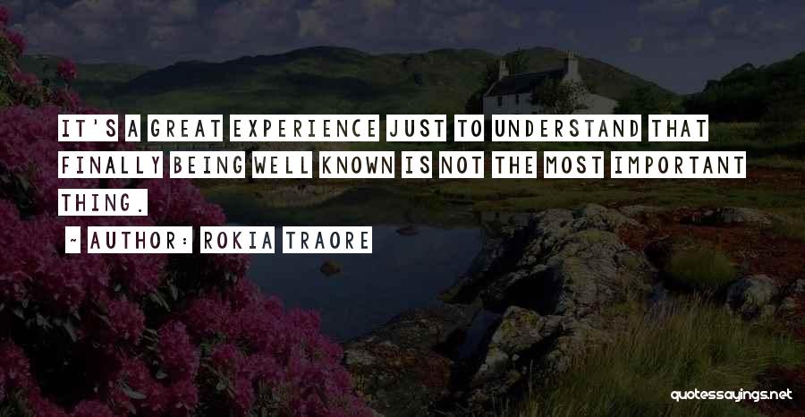 Rokia Traore Quotes: It's A Great Experience Just To Understand That Finally Being Well Known Is Not The Most Important Thing.