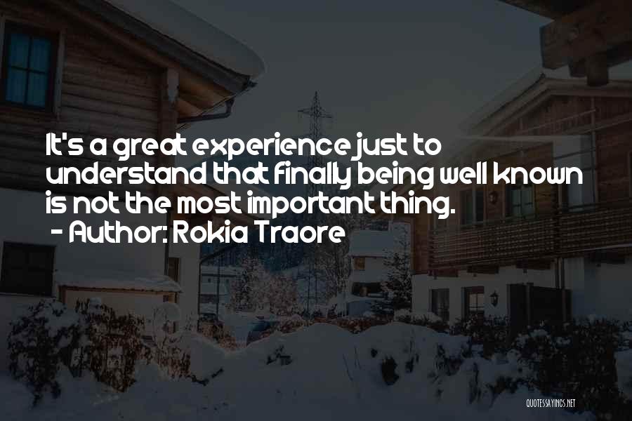 Rokia Traore Quotes: It's A Great Experience Just To Understand That Finally Being Well Known Is Not The Most Important Thing.