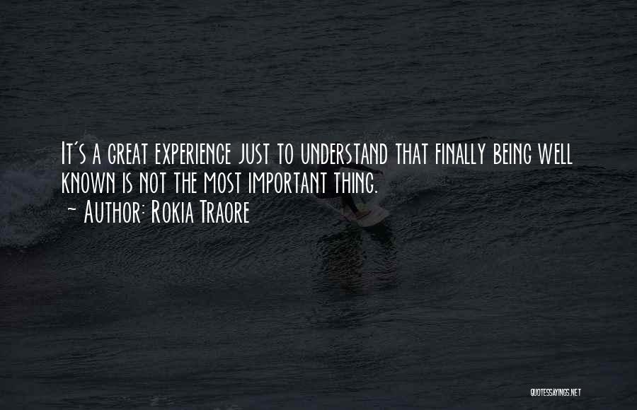 Rokia Traore Quotes: It's A Great Experience Just To Understand That Finally Being Well Known Is Not The Most Important Thing.