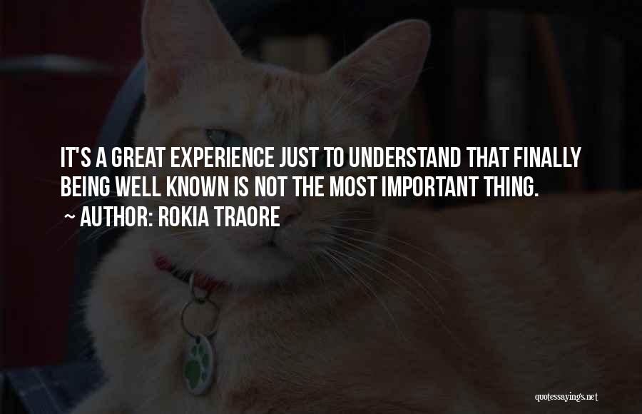 Rokia Traore Quotes: It's A Great Experience Just To Understand That Finally Being Well Known Is Not The Most Important Thing.