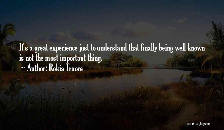 Rokia Traore Quotes: It's A Great Experience Just To Understand That Finally Being Well Known Is Not The Most Important Thing.