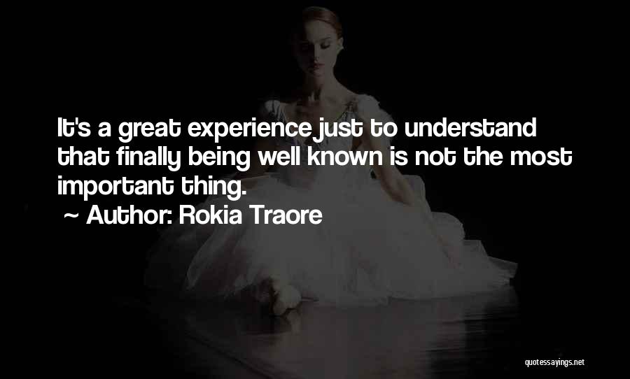 Rokia Traore Quotes: It's A Great Experience Just To Understand That Finally Being Well Known Is Not The Most Important Thing.