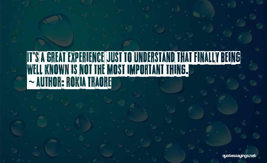 Rokia Traore Quotes: It's A Great Experience Just To Understand That Finally Being Well Known Is Not The Most Important Thing.