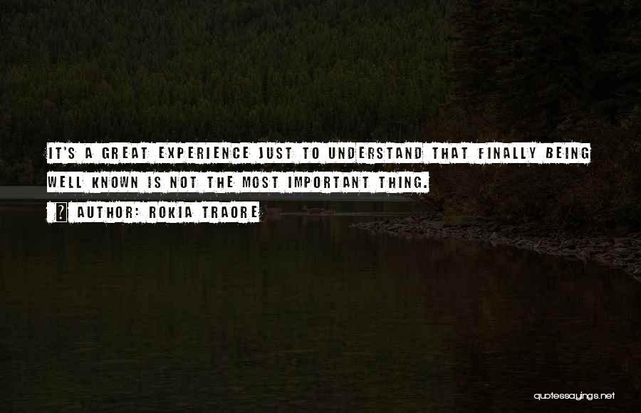 Rokia Traore Quotes: It's A Great Experience Just To Understand That Finally Being Well Known Is Not The Most Important Thing.